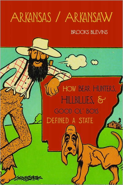 Arkansas / Arkansaw: How Bear Hunters, Hillbillies and Good Ol' Boys Defined a State - Brooks Blevins - Books - University of Arkansas Press - 9781557289520 - September 1, 2009