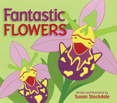 Fantastic Flowers - Susan Stockdale - Books - Peachtree Publishing Company - 9781561459520 - March 7, 2017