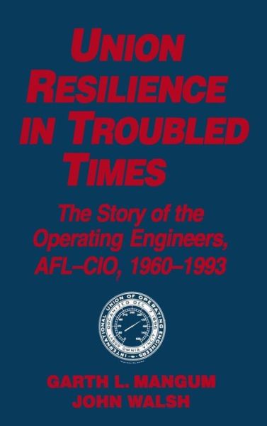 Cover for Garth L. Mangum · Union Resilience in Troubled Times: The Story of the Operating Engineers, AFL-CIO, 1960-93: The Story of the Operating Engineers, AFL-CIO, 1960-93 (Hardcover Book) (1994)