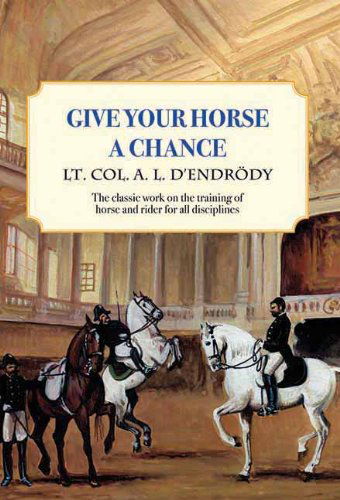 Cover for Lt Col a L D'endrody · Give Your Horse a Chance: a Classic Work on the Training of Horse and Rider (Trafalgar Square Classics) (Paperback Book) [Reissue edition] (2012)