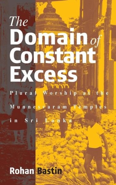 Cover for Rohan Bastin · The Domain of Constant Excess: Plural Worship at the Munnesvaram Temples in Sri Lanka (Innbunden bok) [Illustrated edition] (2002)