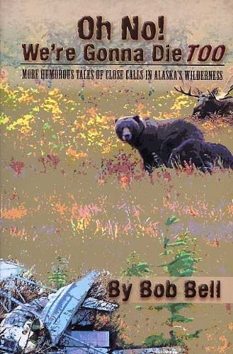 Cover for Bob Bell · Oh No! We're Gonna Die Too: More Humorous Tales of Close Calls in Alaska's Wilderness (Paperback Bog) (2009)