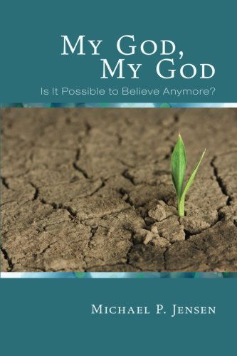 Cover for Michael P. Jensen · My God, My God: is It Possible to Believe Anymore? (Paperback Book) (2013)