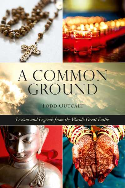 Cover for Todd Outcalt · Common Ground: Lessons and Legends from the World's Great Faiths (Hardcover Book) (2015)