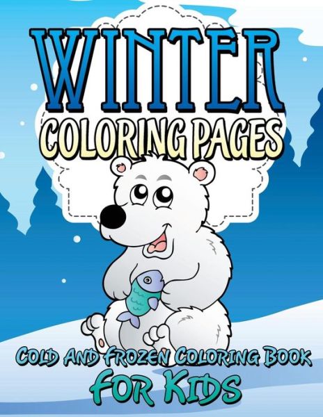 Winter Coloring Pages: Cold and Frozen Coloring Book for Kids - Speedy Publishing Llc - Bøger - Speedy Publishing LLC - 9781634285520 - 11. august 2014