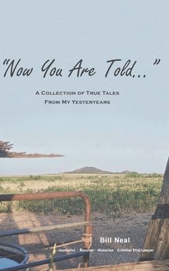 Cover for Bill Neal · Now You Are Told: A Collection of True Tales From My Yesteryears (Hardcover Book) (2020)