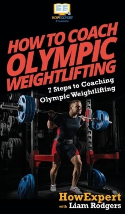 Cover for Howexpert · How To Coach Olympic Weightlifting: 7 Steps to Coaching Olympic Weightlifting (Hardcover Book) (2020)