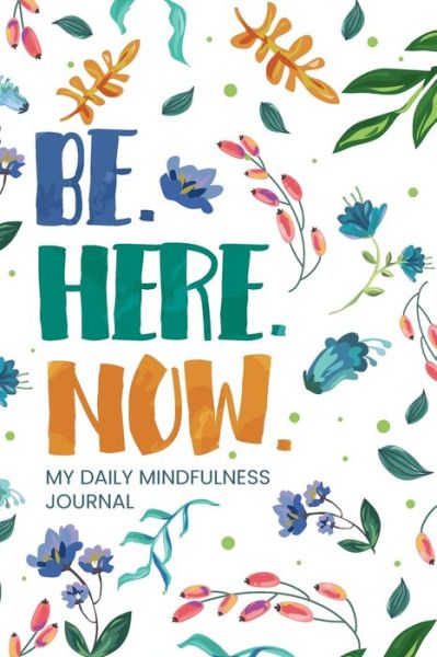 Be. Here. Now. - Daniel James - Books - Lulu.com - 9781667137520 - April 26, 2021