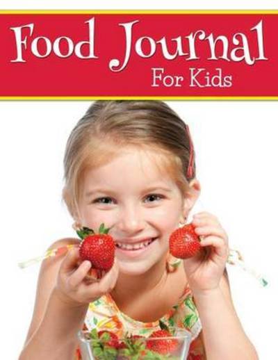 Food Journal for Kids - Speedy Publishing Llc - Books - Speedy Publishing LLC - 9781681450520 - February 18, 2015