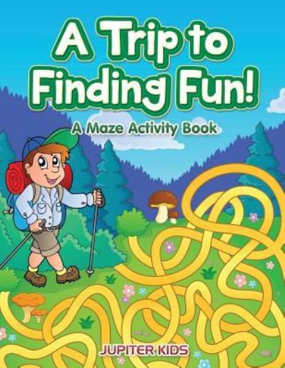 Cover for Jupiter Kids · A Trip to Finding Fun! A Maze Activity Book (Paperback Book) (2016)