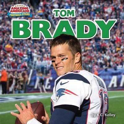 Tom Brady - K. C. Kelley - Książki - Bearport Publishing Company, Incorporate - 9781684024520 - 15 grudnia 2017