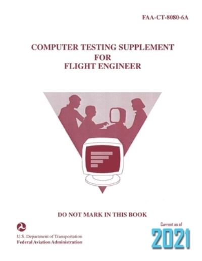 Computer Testing Supplement for Flight Engineer (FAA-CT-8080-6A) - Federal Aviation Administration - Books - Independently Published - 9781687391520 - August 20, 2019