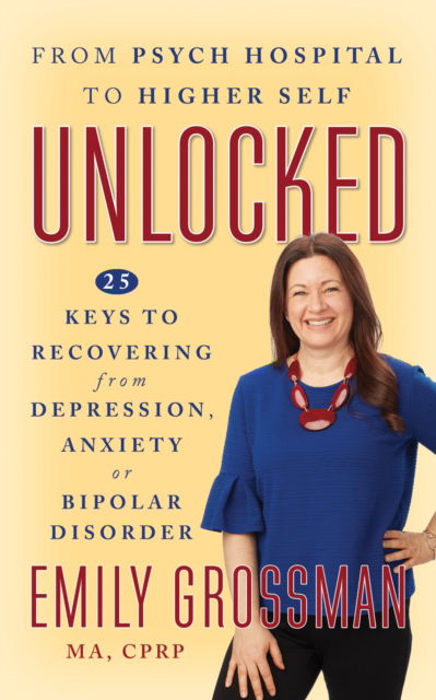 Cover for Emily Grossman · Unlocked: From Psych Hospital to Higher Self: 25 Keys to Recovering from Depression, Anxiety or Bipolar Disorder (Paperback Book) (2023)