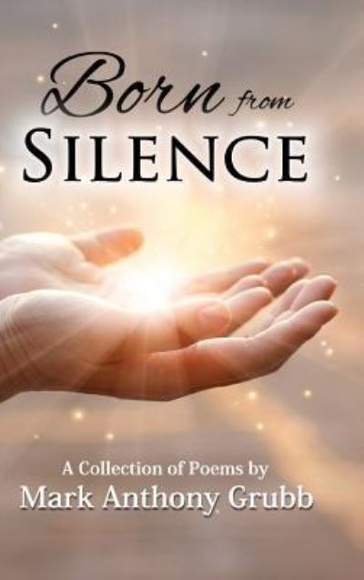 Born from Silence : A Collection of Poems - Mark Anthony Grubb - Książki - Inscript Books - 9781732112520 - 31 sierpnia 2018