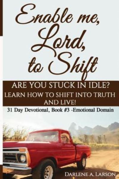 Cover for Larson Darlene A Larson · Enable Me, Lord, to Shift: Are you stuck in idle? Learn how to shift into Truth and live! Emotional Domain! - Enable Me, Lord, to Shift, (Paperback Book) (2019)