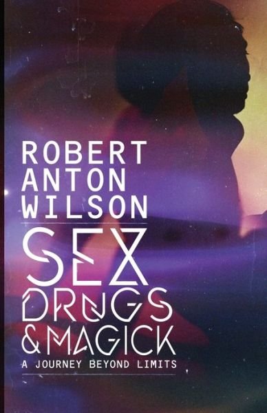 Cover for Robert Anton Wilson · Sex, Drugs &amp; Magick - A Journey Beyond Limits (Paperback Book) (2021)