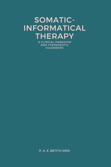 Cover for P A E Betito Msw · Somatic-Informatical Therapy (SIT): A clinical paradigm and therapeutic guidebook (Pocketbok) (2021)