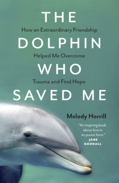 Cover for Melody Horrill · The Dolphin Who Saved Me: How An Extraordinary Friendship Helped Me Overcome Trauma and Find Hope (Paperback Book) (2023)