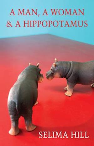 Cover for Selima Hill · A Man, a Woman &amp; a Hippopotamus (Paperback Book) (2025)