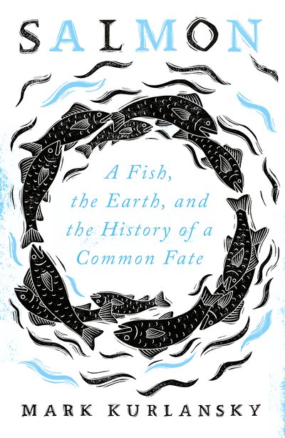 Cover for Mark Kurlansky · Salmon: A Fish, the Earth, and the History of a Common Fate (Hardcover Book) (2020)