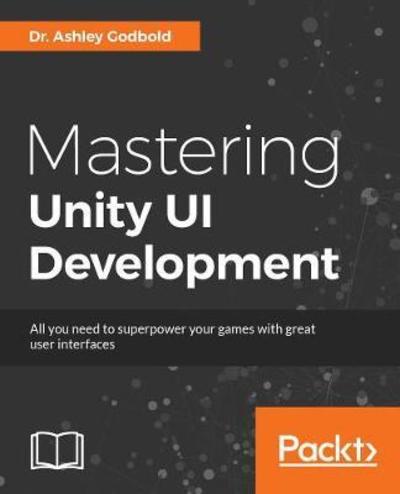 Cover for Ashley Godbold · Mastering UI Development with Unity: An in-depth guide to developing engaging user interfaces with Unity 5, Unity 2017, and Unity 2018 (Paperback Book) (2018)