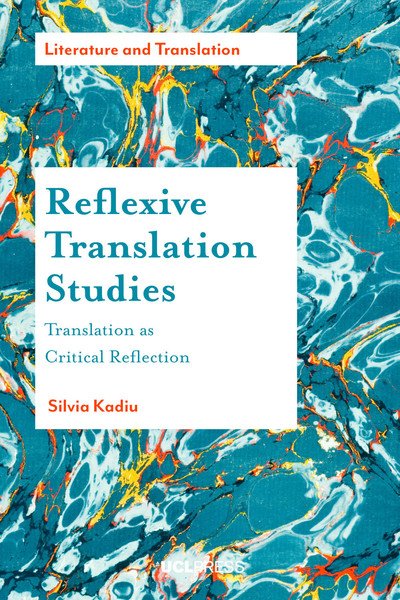 Reflexive Translation Studies: Translation as Critical Reflection - Literature and Translation - Silvia Kadiu - Books - UCL Press - 9781787352520 - April 8, 2019