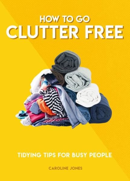 Cover for Caroline Jones · How to Go Clutter Free: Tidying tips for busy people (Paperback Bog) (2020)