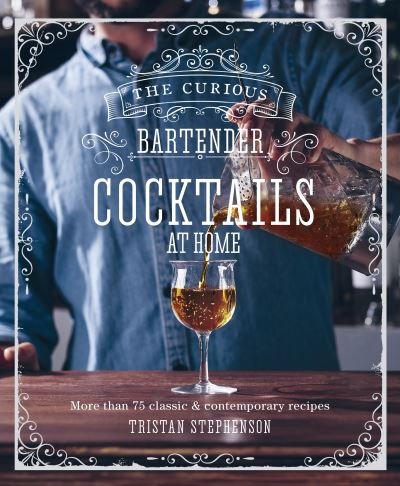 Cover for Tristan Stephenson · The Curious Bartender: Cocktails At Home: More Than 75 Recipes for Classic and Iconic Drinks (Gebundenes Buch) (2021)