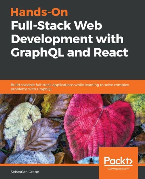 Sebastian Grebe · Hands-On Full-Stack Web Development with GraphQL and React: Build scalable full-stack applications while learning to solve complex problems with GraphQL (Paperback Book) (2019)