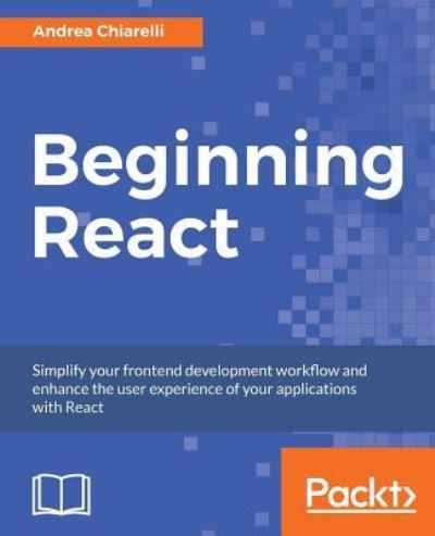 Beginning React: Simplify your frontend development workflow and enhance the user experience of your applications with React - Andrea Chiarelli - Bøker - Packt Publishing Limited - 9781789530520 - 25. juli 2018