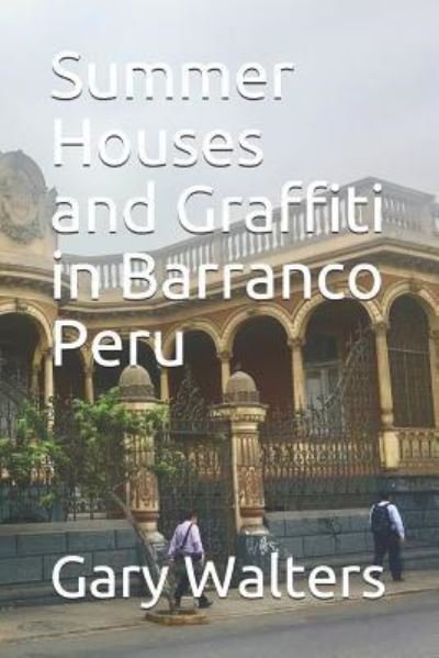 Summer Houses and Graffiti in Barranco Peru - Gary Walters - Books - Independently Published - 9781797434520 - April 15, 2019