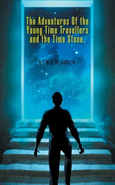 The Adventures of the Young Time Travellers and the Time Stone - G E Blagden - Books - New Generation Publishing - 9781800310520 - July 27, 2021