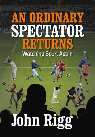 Cover for John Rigg · An Ordinary Spectator Returns: Watching Sport Again (Paperback Book) (2023)