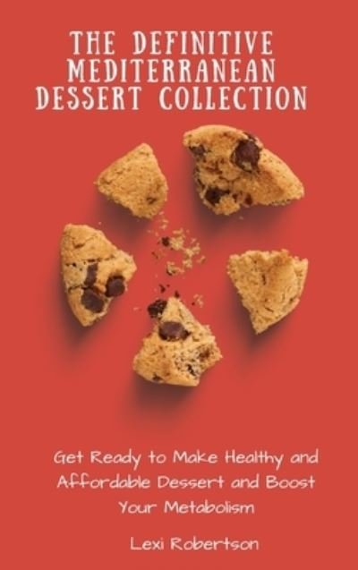 Cover for Lexi Robertson · The Definitive Mediterranean Dessert Collection: Get Ready to Make Healthy and Affordable Dessert and Boost Your Metabolism (Hardcover Book) (2021)