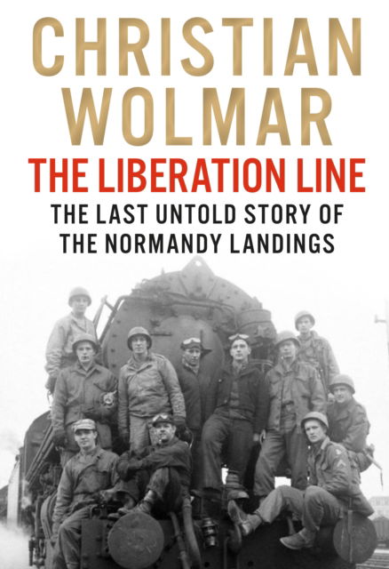 Cover for Christian Wolmar · The Liberation Line: The Last Untold Story of the Normandy Landings (Gebundenes Buch) [Main edition] (2024)