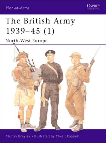 The British Army 1939-45 (1): North-West Europe - Men-at-Arms - Martin Brayley - Books - Bloomsbury Publishing PLC - 9781841760520 - May 25, 2001