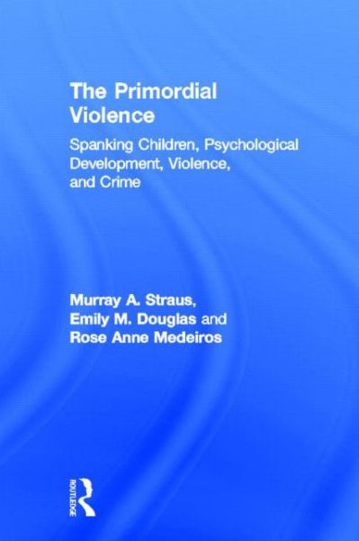 Cover for Murray A. Straus · The Primordial Violence: Spanking Children, Psychological Development, Violence, and Crime (Hardcover Book) (2015)