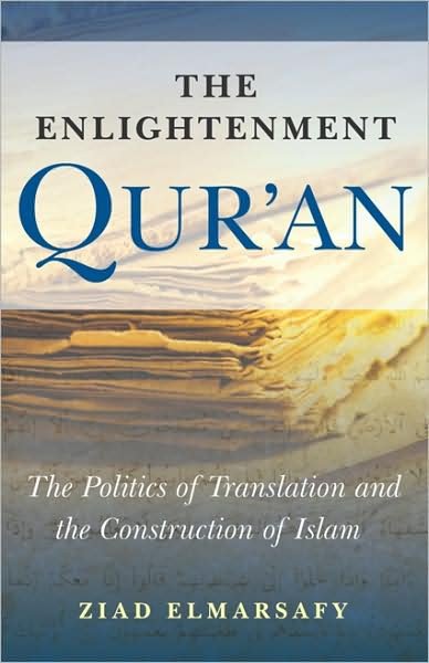Cover for Ziad Elmarsafy · The Enlightenment Qur'an: The Politics of Translation and the Construction of Islam (Paperback Book) (2009)