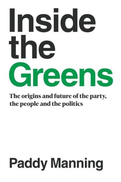 Cover for Paddy Manning · Inside the Greens: The True Story of the Party, the Politics and the People (Paperback Book) (2019)