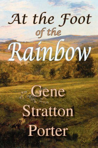 Cover for Gene Stratton Porter · At the Foot of the Rainbow (Hardcover Book) (2007)