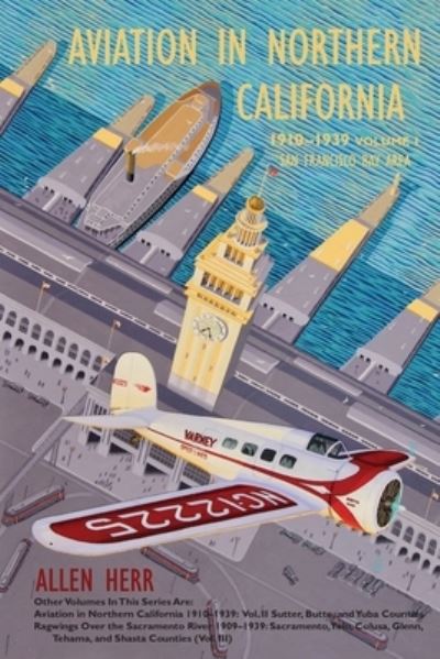 Cover for Allen Herr · Aviation in Northern California 1910-1939: Vol. I, San Francisco Bay Area - Aviation in Northern California (Paperback Book) (2020)