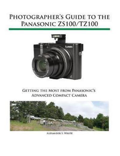 Cover for Alexander S White · Photographer's Guide to the Panasonic ZS100/TZ100 (Paperback Book) (2016)