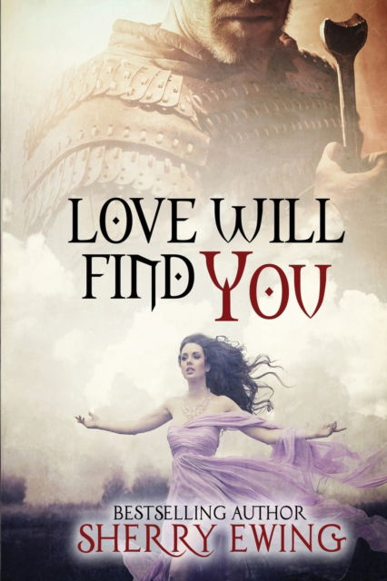 Love Will Find You - Knights of Berwyck, a Quest Through Time - Sherry Ewing - Books - Sherry Ewing - 9781946177520 - May 19, 2020