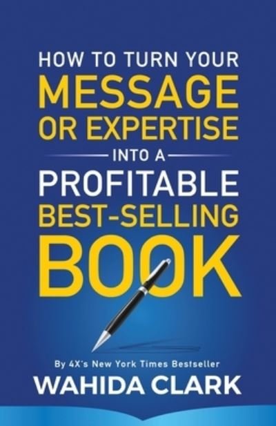 Wahida Clark · How To Turn Your Message or Expertise Into A Profitable Best-Selling Book (Paperback Book) (2019)