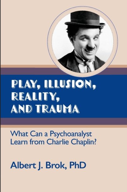 Cover for Albert Brok · Play, illusion, Reality, and Trauma: What Can a Psychoanalyst Learn from Charlie Chaplin? (Paperback Book) (2020)