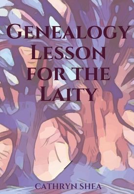 Genealogy Lesson for the Laity - Cathryn Shea - Books - Unsolicited Press - 9781950730520 - September 29, 2020
