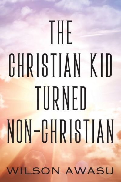 Cover for Wilson Awasu · The Christian Kid Turned Non-Christian (Paperback Book) (2019)