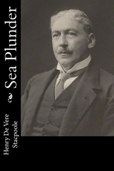 Sea Plunder - H De Vere Stacpoole - Books - Createspace Independent Publishing Platf - 9781983525520 - January 4, 2018