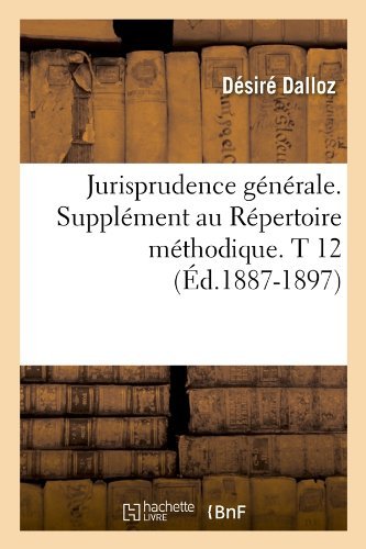 Desire Dalloz · Jurisprudence Generale. Supplement Au Repertoire Methodique. T 12 (Ed.1887-1897) - Sciences Sociales (Paperback Bog) [French edition] (2012)