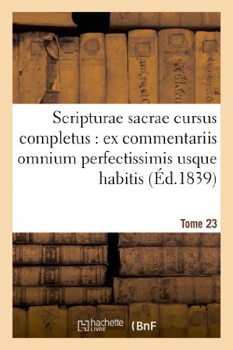 Scripturae Sacrae Cursus Completus: Ex Commentariis Omnium Perfectissimis Usque Habitis. T. 23 - Religion - Sans Auteur - Książki - Hachette Livre - BNF - 9782012844520 - 1 maja 2013